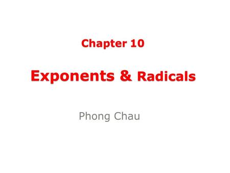 Chapter 10 Exponents & Radicals Phong Chau. Section 10.1 Radical Expressions & Functions.