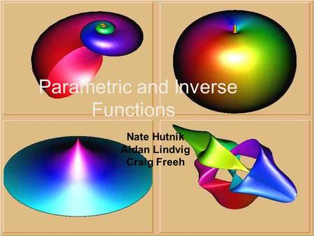 Parametric and Inverse Functions Nate Hutnik Aidan Lindvig Craig Freeh.
