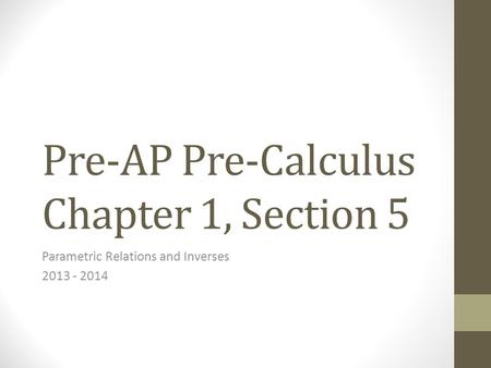 Pre-AP Pre-Calculus Chapter 1, Section 5 Parametric Relations and Inverses 2013 - 2014.