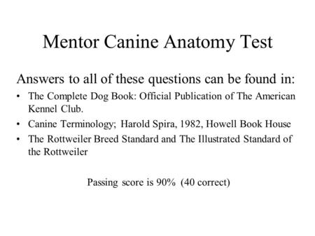 Mentor Canine Anatomy Test Answers to all of these questions can be found in: The Complete Dog Book: Official Publication of The American Kennel Club.
