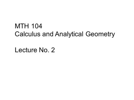 MTH 104 Calculus and Analytical Geometry Lecture No. 2.