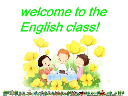 welcome to the English class! Happy Birthday to you!