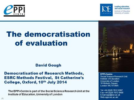(1) The democratisation of evaluation David Gough Democratisation of Research Methods, ESRC Methods Festival, St Catherine’s College, Oxford, 10 th July.