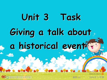 2009 年上学期 湖南长郡卫星远程学校 制作 05 Unit 3 Task Giving a talk about a historical event.
