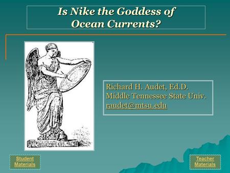 Richard H. Audet, Ed.D. Middle Tennessee State Univ. Is Nike the Goddess of Ocean Currents? Student Materials Teacher Materials.