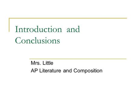 Introduction and Conclusions Mrs. Little AP Literature and Composition.