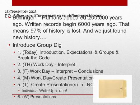 16 September 2015 EQ – What are different ways to study/interpret history? Bellringer – Humans appeared 200,000 years ago. Written records begin 6000 years.