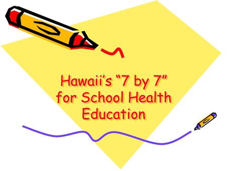 Hawaii’s “7 by 7” for School Health Education. Helps students learn and practice personal and social skills to promote and protect health. Today’s health.