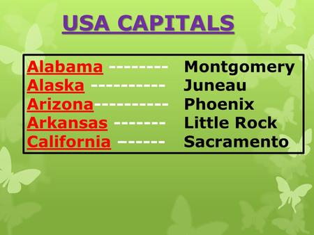 Alabama --------Montgomery Alaska ----------Juneau Arizona----------Phoenix Arkansas -------Little Rock California –-----Sacramento USA CAPITALS.