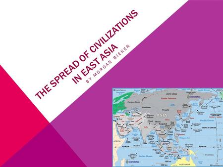 THE SPREAD OF CIVILIZATIONS IN EAST ASIA BY MORGAN BIEKER.