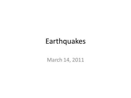 Earthquakes March 14, 2011. Announcements- write these on your homework sheet Open notes Earthquakes quiz _____________________! Your Unit 3 Part 2 vocab.