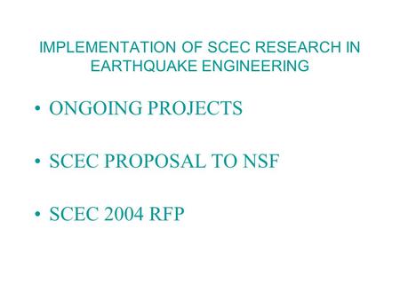 IMPLEMENTATION OF SCEC RESEARCH IN EARTHQUAKE ENGINEERING ONGOING PROJECTS SCEC PROPOSAL TO NSF SCEC 2004 RFP.