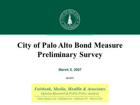 Fairbank, Maslin, Maullin & Associates Opinion Research & Public Policy Analysis Santa Monica, CA – Oakland, CA – Madison, WI - Mexico City City of Palo.