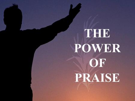 THE POWER OF PRAISE. PSALMS 113:5-6 “ Who is like the LORD our God, the One who sits enthroned on high, [6] who stoops down to look on the heavens and.
