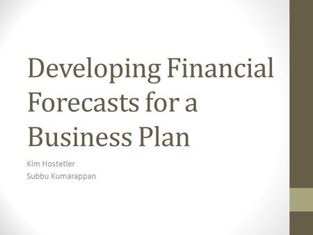 Developing Financial Forecasts for a Business Plan Kim Hostetler Subbu Kumarappan.