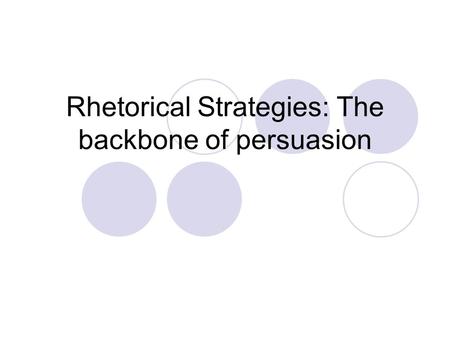 Rhetorical Strategies: The backbone of persuasion.