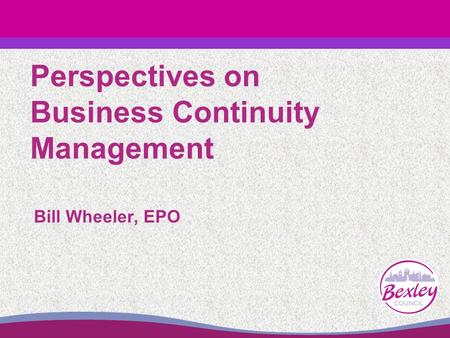 Perspectives on Business Continuity Management Bill Wheeler, EPO.