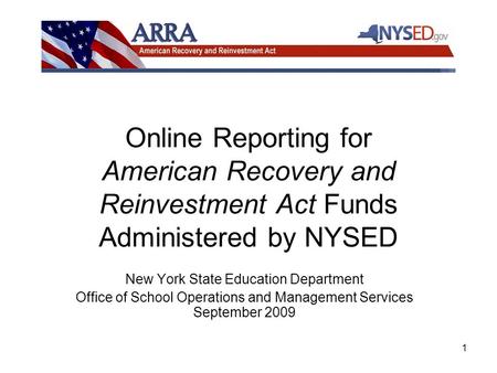 1 Online Reporting for American Recovery and Reinvestment Act Funds Administered by NYSED New York State Education Department Office of School Operations.