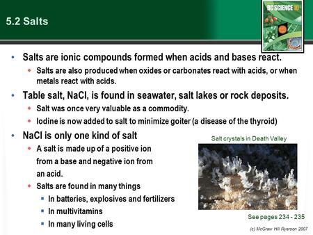 (c) McGraw Hill Ryerson 2007 5.2 Salts Salts are ionic compounds formed when acids and bases react.  Salts are also produced when oxides or carbonates.