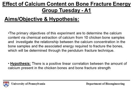 University of Pennsylvania Department of Bioengineering Aims/Objective & Hypothesis: Effect of Calcium Content on Bone Fracture Energy Group Tuesday -