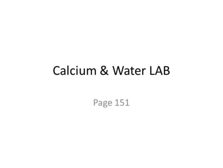 Calcium & Water LAB Page 151. Reactants  Products 1. calcium + water  gas (?) + liquid (?) 2.gas + flaming splint  ? 3.liquid + phenolphthalein  ?