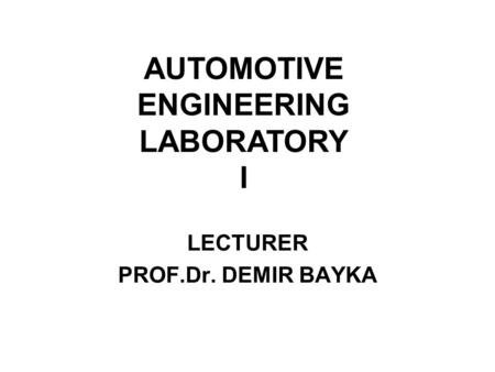 LECTURER PROF.Dr. DEMIR BAYKA AUTOMOTIVE ENGINEERING LABORATORY I.