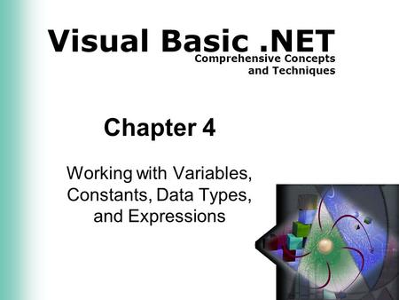 Visual Basic.NET Comprehensive Concepts and Techniques Chapter 4 Working with Variables, Constants, Data Types, and Expressions.