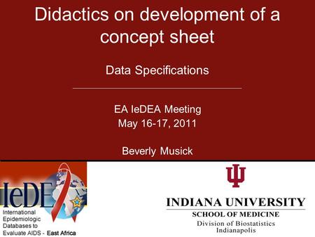 Data Specifications Didactics on development of a concept sheet EA IeDEA Meeting May 16-17, 2011 Beverly Musick.