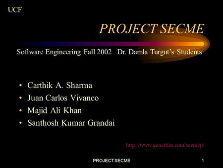 PROJECT SECME1 Carthik A. Sharma Juan Carlos Vivanco Majid Ali Khan Santhosh Kumar Grandai  Software Engineering Fall 2002.