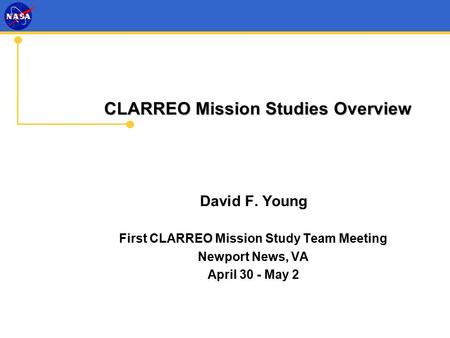 CLARREO Mission Studies Overview David F. Young First CLARREO Mission Study Team Meeting Newport News, VA April 30 - May 2.