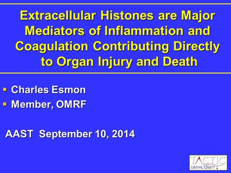 Extracellular Histones are Major Mediators of Inflammation and Coagulation Contributing Directly to Organ Injury and Death  Charles Esmon  Member, OMRF.