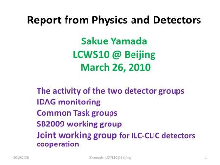 Report from Physics and Detectors Sakue Yamada Beijing March 26, 2010 The activity of the two detector groups IDAG monitoring Common Task groups.