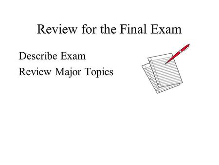 Review for the Final Exam Describe Exam Review Major Topics.