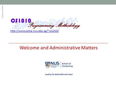 Welcome and Administrative Matters Lecturer’s slides.