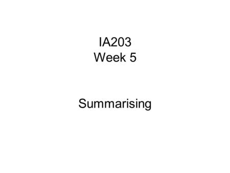 IA203 Week 5 Summarising. SUMMARIES Use your own words Key points Important ideas Order of ideas where necessary Read the following text on summarizing.
