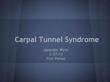 Carpal Tunnel Syndrome Jaeander Wynn 2/27/13 First Period.