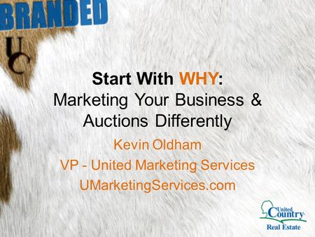 Start With WHY: Marketing Your Business & Auctions Differently Kevin Oldham VP - United Marketing Services UMarketingServices.com.