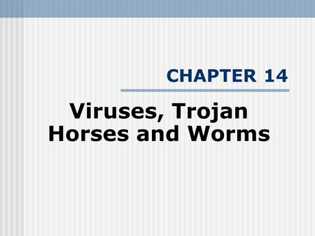 CHAPTER 14 Viruses, Trojan Horses and Worms. INTRODUCTION Viruses, Trojan Horses and worm are malicious programs that can cause damage to information.