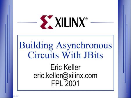 Building Asynchronous Circuits With JBits Eric Keller FPL 2001.