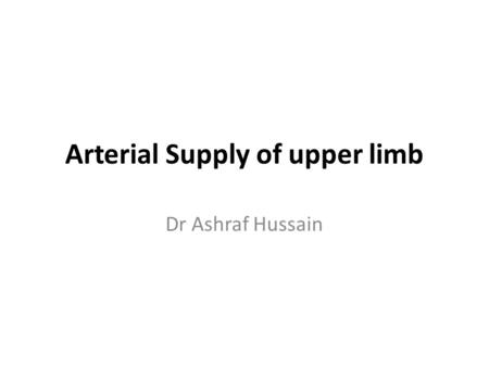Arterial Supply of upper limb Dr Ashraf Hussain. Vascular system The vascular system plays the critical role of Delivering nutrients and Clearing metabolic.