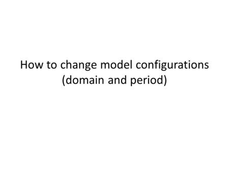 How to change model configurations (domain and period)