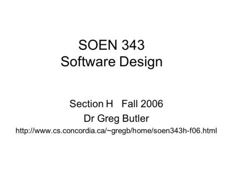 SOEN 343 Software Design Section H Fall 2006 Dr Greg Butler