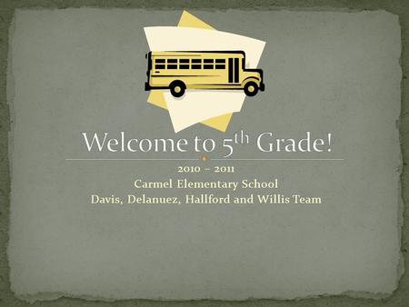 2010 – 2011 Carmel Elementary School Davis, Delanuez, Hallford and Willis Team.