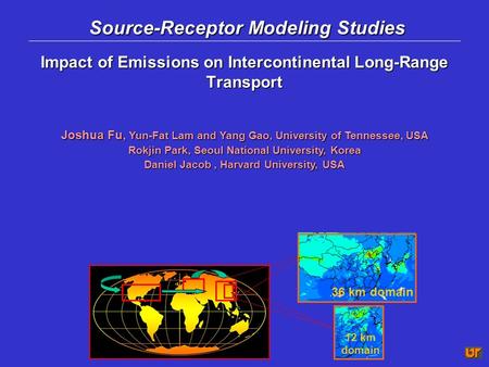 Impact of Emissions on Intercontinental Long-Range Transport Joshua Fu, Yun-Fat Lam and Yang Gao, University of Tennessee, USA Rokjin Park, Seoul National.