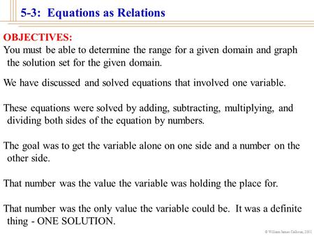 © William James Calhoun, 2001 5-3: Equations as Relations OBJECTIVES: You must be able to determine the range for a given domain and graph the solution.