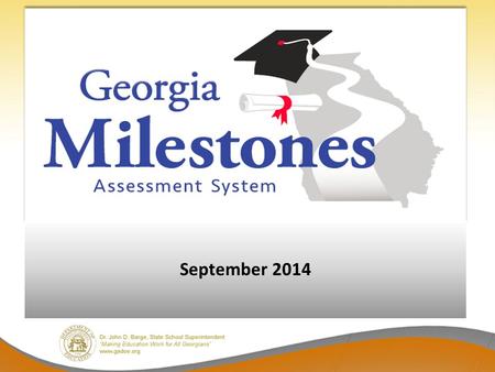 September 2014. Georgia Milestones Grades 3 – 8 – End of Grade (EOG) in language arts, mathematics, science, social studies High School – End of Course.