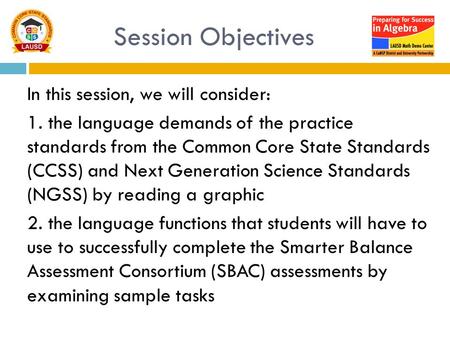 Session Objectives In this session, we will consider: 1. the language demands of the practice standards from the Common Core State Standards (CCSS) and.