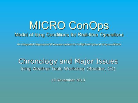 MICRO ConOps Model of Icing Conditions for Real-time Operations An integrated diagnosis and forecast system for in-flight and ground icing conditions Chronology.