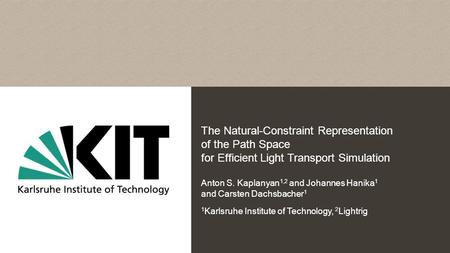 The Natural-Constraint Representation of the Path Space for Efficient Light Transport Simulation Anton S. Kaplanyan 1,2 and Johannes Hanika 1 and Carsten.