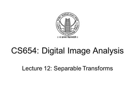 CS654: Digital Image Analysis Lecture 12: Separable Transforms.